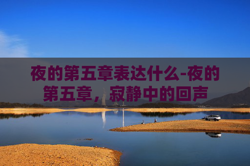 夜的第五章表达什么-夜的第五章，寂静中的回声
