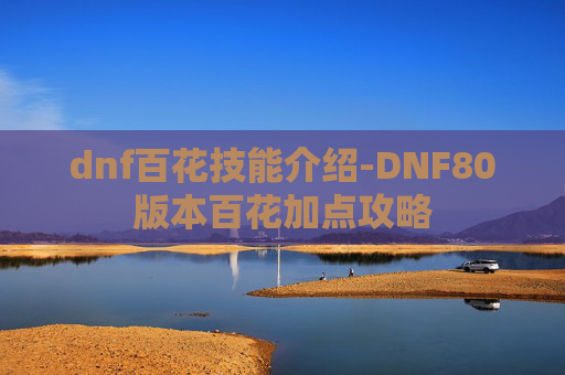 dnf百花技能介绍-DNF80版本百花加点攻略