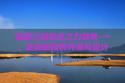 烟雨江湖龙虎之力效果-一、龙虎扳指的外观与设计