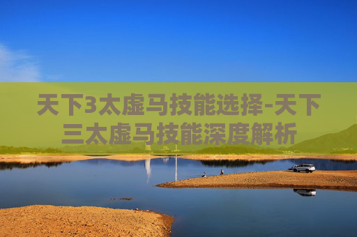 天下3太虚马技能选择-天下三太虚马技能深度解析