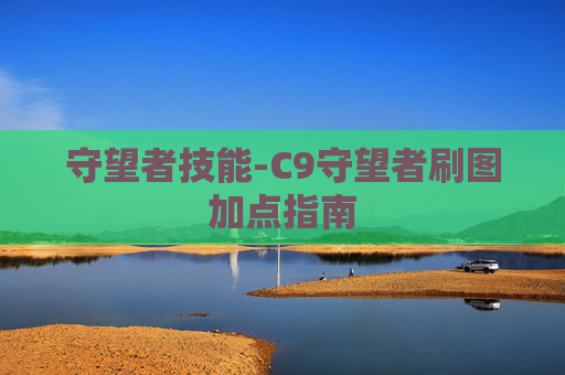 守望者技能-C9守望者刷图加点指南