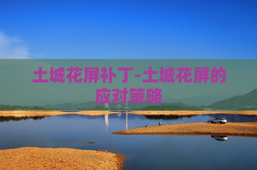 土城花屏补丁-土城花屏的应对策略