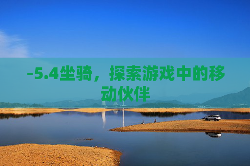 -5.4坐骑，探索游戏中的移动伙伴