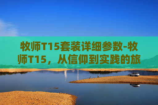 牧师T15套装详细参数-牧师T15，从信仰到实践的旅程