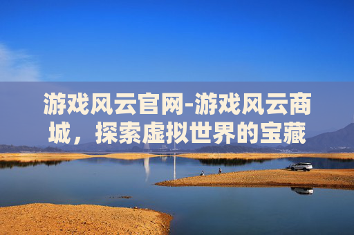 游戏风云官网-游戏风云商城，探索虚拟世界的宝藏