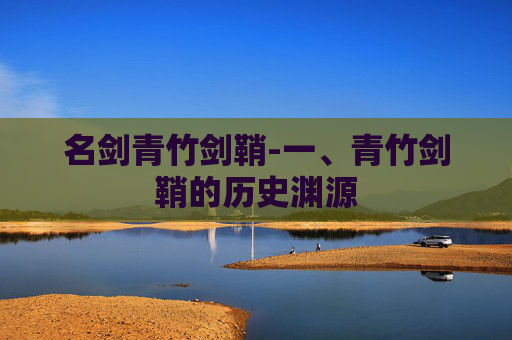 名剑青竹剑鞘-一、青竹剑鞘的历史渊源