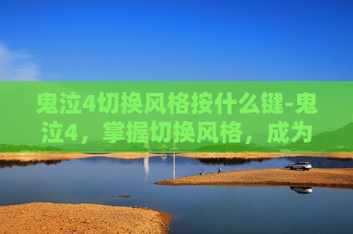 鬼泣4切换风格按什么键-鬼泣4,掌握切换风格,成为游戏大师 鬼泣4切换风格按什么键-鬼泣4,掌握切换风格,成为游戏大师