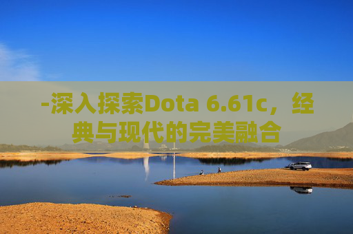 -深入探索Dota 6.61c，经典与现代的完美融合