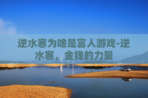 逆水寒为啥是富人游戏-逆水寒，金钱的力量