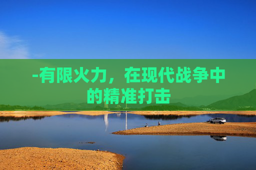 -有限火力，在现代战争中的精准打击