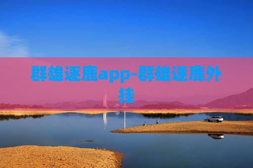 群雄逐鹿app-群雄逐鹿外挂