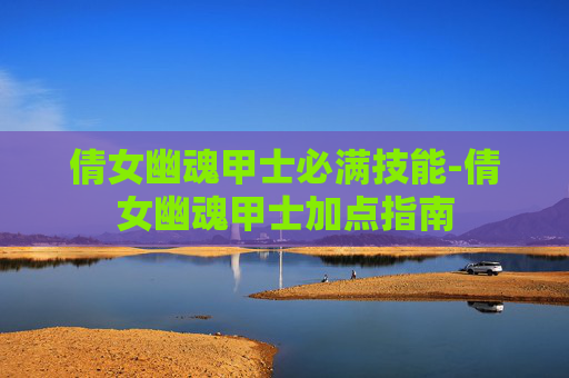 倩女幽魂甲士必满技能-倩女幽魂甲士加点指南