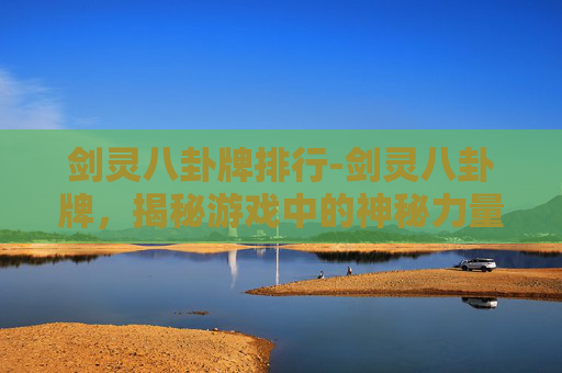 剑灵八卦牌排行-剑灵八卦牌，揭秘游戏中的神秘力量