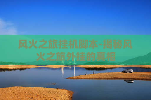 风火之旅挂机脚本-揭秘风火之旅外挂的真相