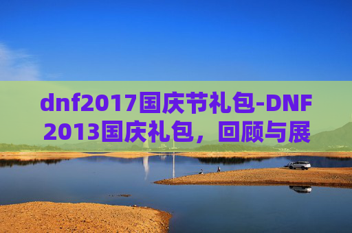 dnf2017国庆节礼包-DNF2013国庆礼包，回顾与展望