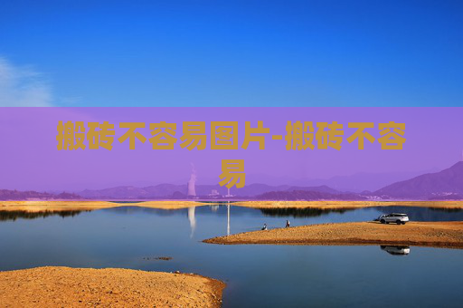 搬砖不容易图片-搬砖不容易