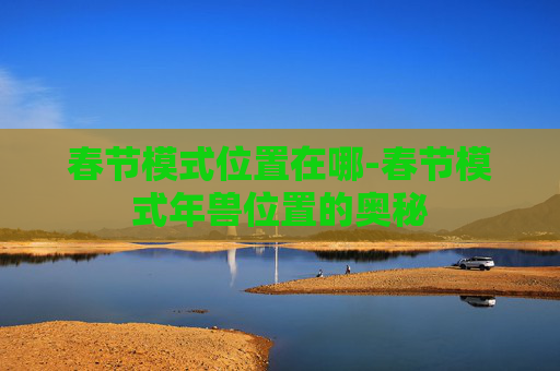 春节模式位置在哪-春节模式年兽位置的奥秘
