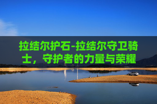 拉结尔护石-拉结尔守卫骑士，守护者的力量与荣耀
