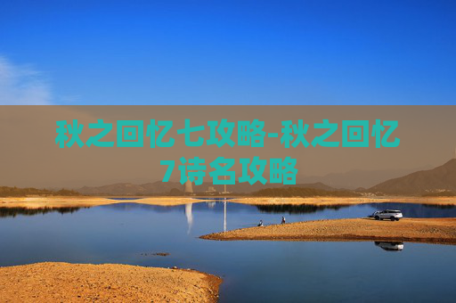 秋之回忆七攻略-秋之回忆7诗名攻略