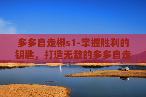 多多自走棋s1-掌握胜利的钥匙，打造无敌的多多自走棋骑士流阵容