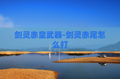 剑灵赤皇武器-剑灵赤尾怎么打