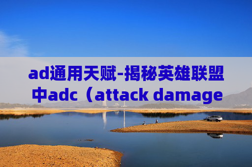ad通用天赋-揭秘英雄联盟中adc（attack damage carry，攻击伤害输出）角色的天赋加点图