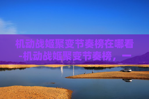 机动战姬聚变节奏榜在哪看-机动战姬聚变节奏榜，一场视觉与策略的盛宴