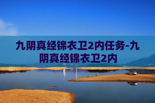 九阴真经锦衣卫2内任务-九阴真经锦衣卫2内