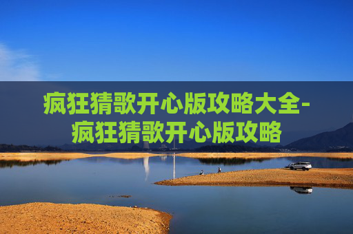 疯狂猜歌开心版攻略大全-疯狂猜歌开心版攻略 疯狂猜歌开心版攻略大全-疯狂猜歌开心版攻略