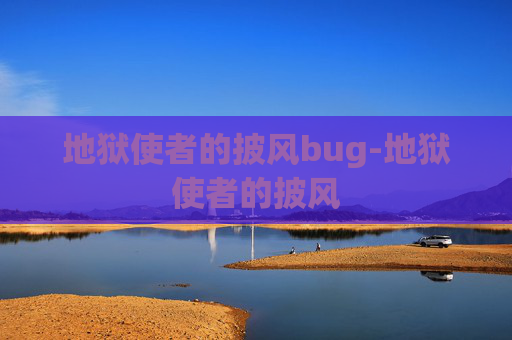 地狱使者的披风bug-地狱使者的披风 地狱使者的披风bug-地狱使者的披风