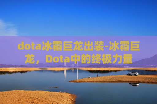 dota冰霜巨龙出装-冰霜巨龙，Dota中的终极力量