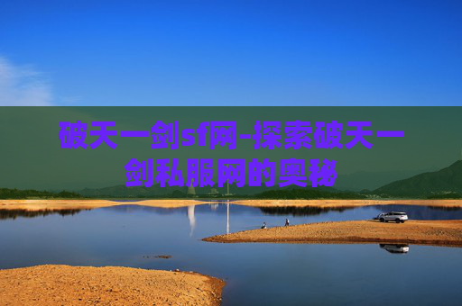 破天一剑sf网-探索破天一剑私服网的奥秘