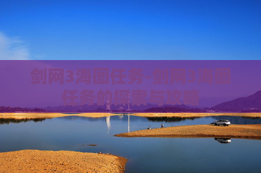 剑网3海图任务-剑网3海图任务的探索与攻略
