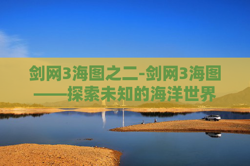 剑网3海图之二-剑网3海图——探索未知的海洋世界