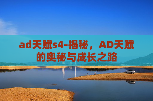 ad天赋s4-揭秘，AD天赋的奥秘与成长之路