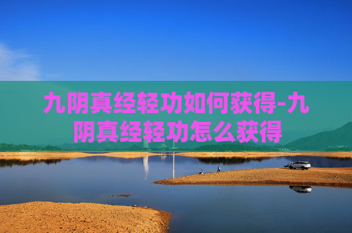 九阴真经轻功如何获得-九阴真经轻功怎么获得