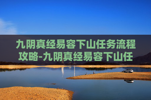 九阴真经易容下山任务流程攻略-九阴真经易容下山任务流程详解