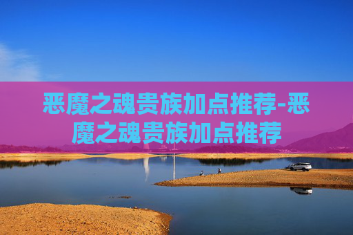 恶魔之魂贵族加点推荐-恶魔之魂贵族加点推荐
