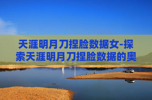 天涯明月刀捏脸数据女-探索天涯明月刀捏脸数据的奥秘
