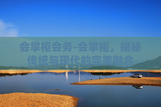 会掌柜会务-会掌柜，揭秘传统与现代的完美融合