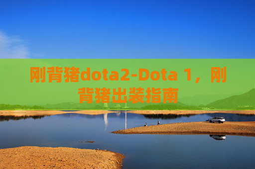 刚背猪dota2-Dota 1,刚背猪出装指南 刚背猪dota2-Dota 1,刚背猪出装指南