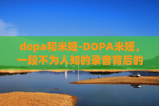 dopa和米娅-DOPA米娅，一段不为人知的录音背后的故事