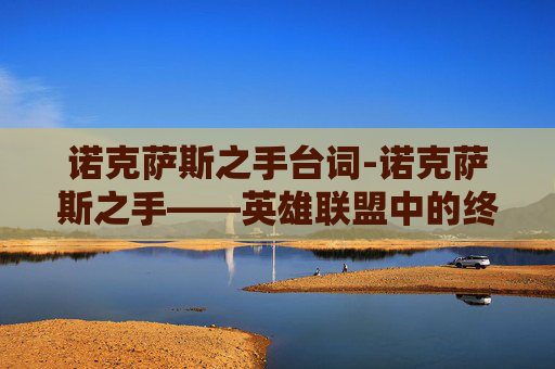 诺克萨斯之手台词-诺克萨斯之手——英雄联盟中的终极战士 诺克萨斯之手台词-诺克萨斯之手——英雄联盟中的终极战士