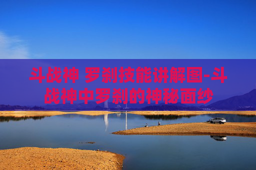 斗战神 罗刹技能讲解图-斗战神中罗刹的神秘面纱