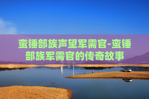 蛮锤部族声望军需官-蛮锤部族军需官的传奇故事