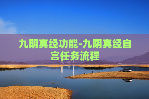 九阴真经功能-九阴真经自宫任务流程 九阴真经功能-九阴真经自宫任务流程