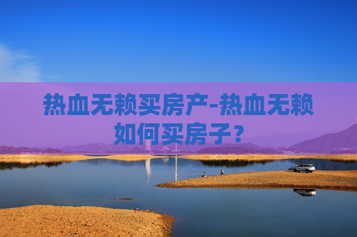 热血无赖买房产-热血无赖如何买房子? 热血无赖买房产-热血无赖如何买房子?