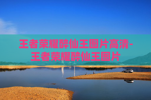 王者荣耀醉仙王图片高清-王者荣耀醉仙王图片