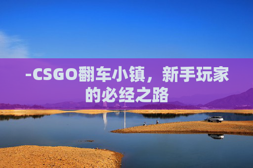 -CSGO翻车小镇，新手玩家的必经之路