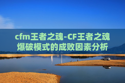 cfm王者之魂-CF王者之魂爆破模式的成败因素分析 cfm王者之魂-CF王者之魂爆破模式的成败因素分析